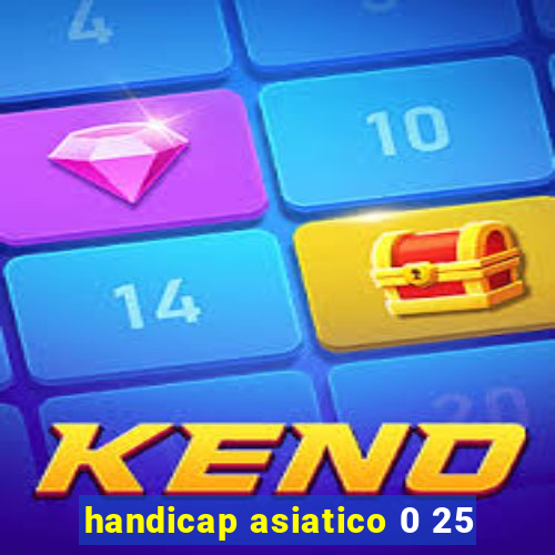 handicap asiatico 0 25